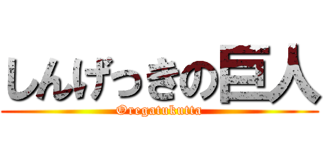 しんげっきの巨人 (Oregatukutta)