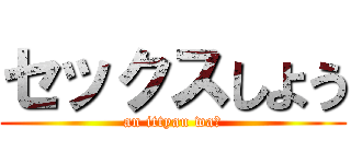 セックスしよう (an ittyau wa♡)