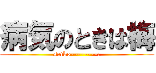 病気のときは梅 (saiko--------!)