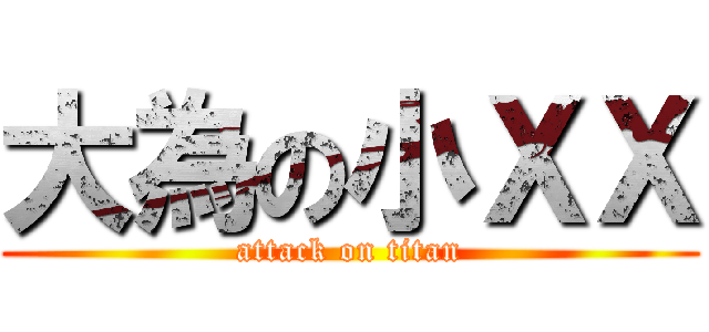 大為の小ＸＸ (attack on titan)