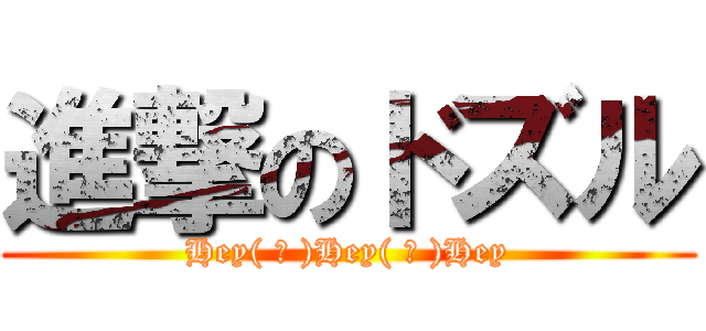 進撃のドズル (Hey( ᐛ )Hey( ᐛ )Hey)