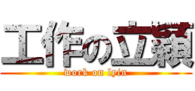 工作の立穎 (work on lyin)