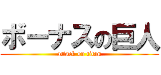 ボーナスの巨人 (attack on titan)