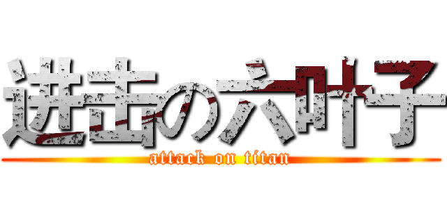 进击の六叶子 (attack on titan)