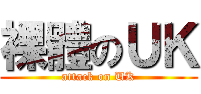 裸體のＵＫ (attack on UK)