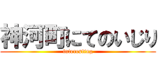 神河町にてのいじり (interesting)