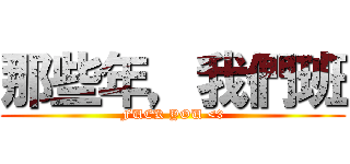 那些年，我們班 (FUCK YOU <3)