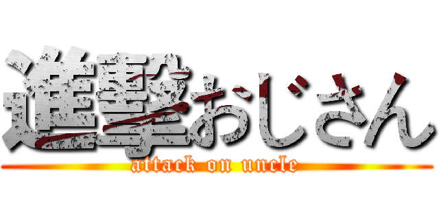 進擊おじさん (attack on uncle)