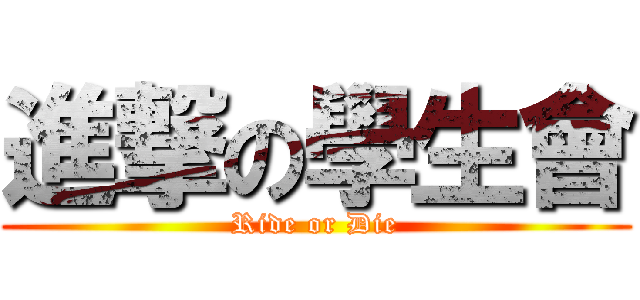 進撃の學生會 (Ride or Die)