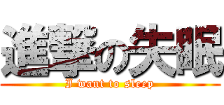 進撃の失眠 (I want to sleep)