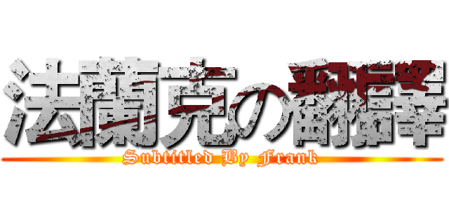 法蘭克の翻譯 (Subtitled By Frank)