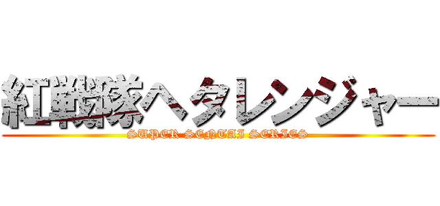 紅戦隊ヘタレンジャー (SUPER SENTAI SERIES)
