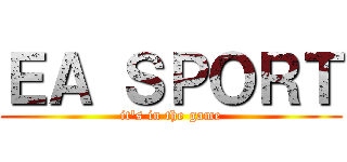 ＥＡ ＳＰＯＲＴ (it's in the game)