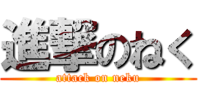進撃のねく (attack on neku)