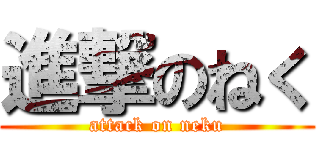 進撃のねく (attack on neku)