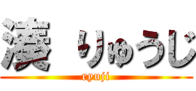 湊 りゅうじ (ryuji)