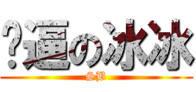 傻逼の冰冰 (SB)