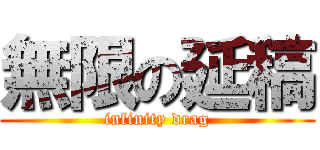 無限の延稿 (infinity drag)