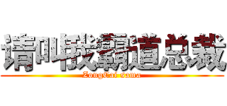 请叫我霸道总裁 (ZongCai sama)