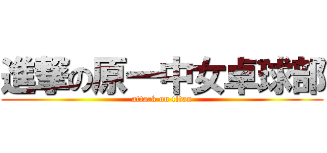 進撃の原一中女卓球部 (attack on titan)