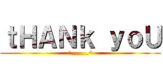 ｔＨＡＮｋ ｙｏＵ (^_____^)