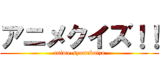 アニメクイズ！！ (anime-syonnkuizu)