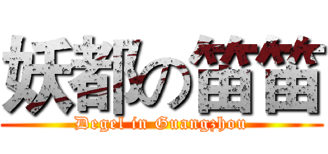 妖都の笛笛 (Degel in Guangzhou)