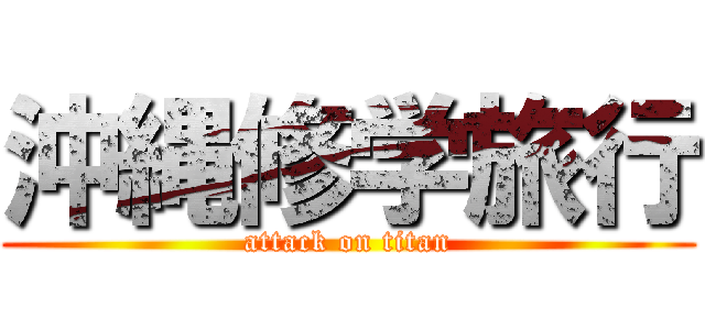 沖縄修学旅行 (attack on titan)