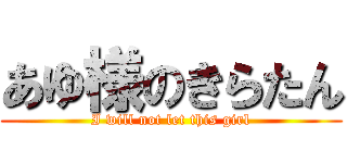 あゆ様のきらたん (I will not let this girl)