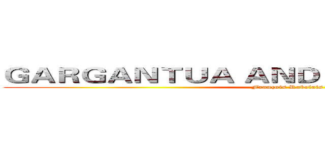 ＧＡＲＧＡＮＴＵＡ ＡＮＤ ＰＡＮＴＡＧＲＵＥＬ (François Rabelais)
