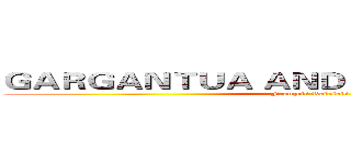 ＧＡＲＧＡＮＴＵＡ ＡＮＤ ＰＡＮＴＡＧＲＵＥＬ (François Rabelais)