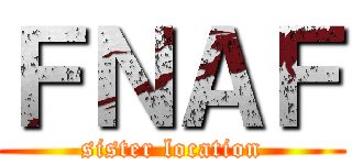 ＦＮＡＦ (sister location)