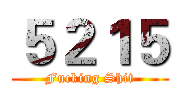 ５２１５ (Fucking Shit)