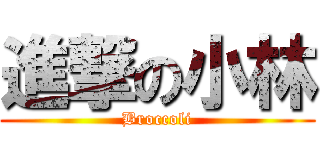 進撃の小林 (Broccoli)