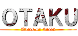 ＯＴＡＫＵ (Attack on Otaku)