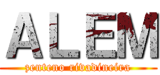 ＡＬＥＭ (zenteno rivadineira)