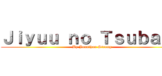 Ｊｉｙｕｕ ｎｏ Ｔｓｕｂａｓａ (By Jonathan Strong)