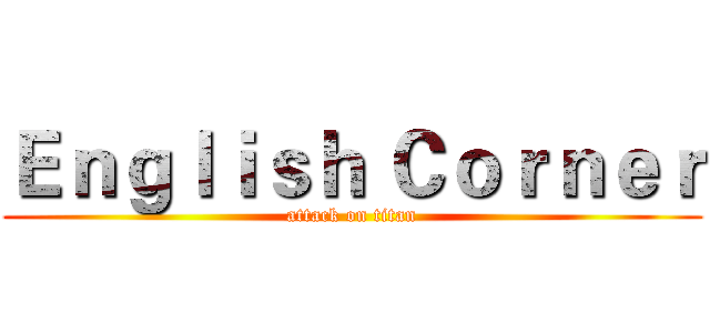 Ｅｎｇｌｉｓｈ Ｃｏｒｎｅｒ (attack on titan)