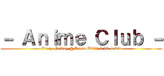 － Ａｎｉｍｅ Ｃｌｕｂ － (Every Friday @ Room D227 2:30-4:30!)