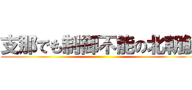 支那でも制御不能の北朝鮮 ()
