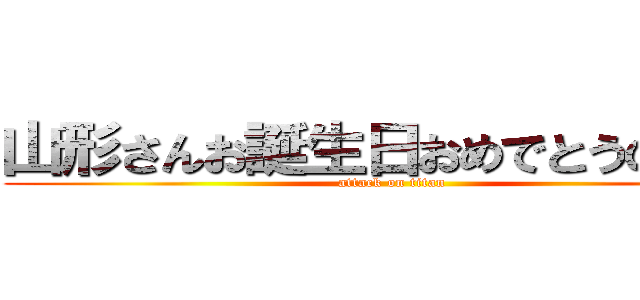 山形さんお誕生日おめでとうの巨人 (attack on titan)
