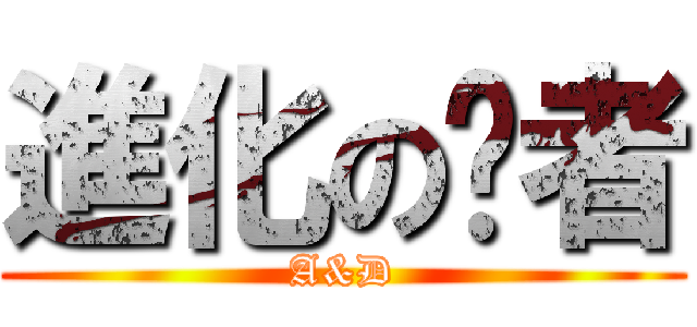 進化の论者 (A&D)