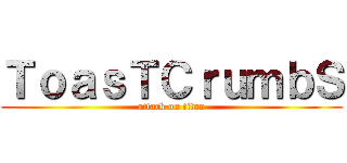 ＴｏａｓＴＣｒｕｍｂＳ (attack on titan)