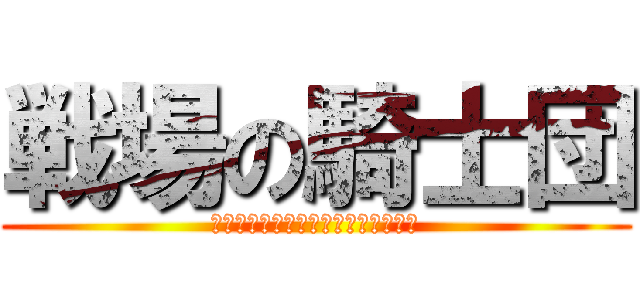 戦場の騎士団 (ＳＥＮＮＪＯＵＮＯＫＩＳＩＤＡＮＮ)