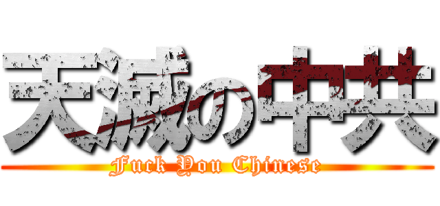 天滅の中共 (Fuck You Chinese)