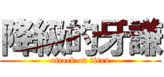 降級的牙謙 (attack on titan)