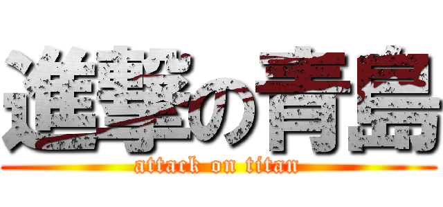 進撃の青島 (attack on titan)