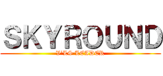 ＳＫＹＲＯＵＮＤ (V\'LS LEADER)