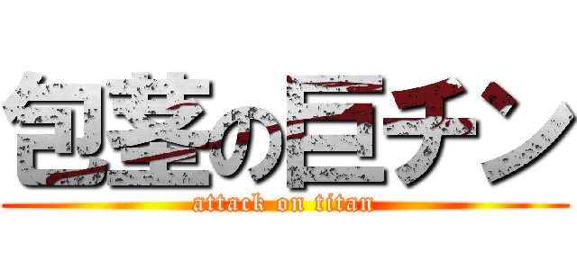 包茎の巨チン (attack on titan)