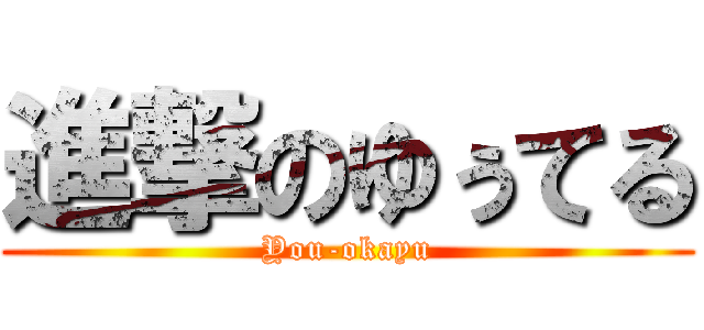 進撃のゆぅてる (You-okayu)